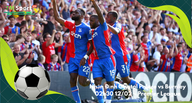 Đội hình dự kiến trước trận Crystal Palace vs Burnley Đội hình dự kiến trước trận Crystal Palace vs Burnley